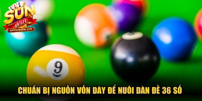 Chuẩn bị nguồn vốn dày để nuôi dàn đề 36 số trong nhiều ngày