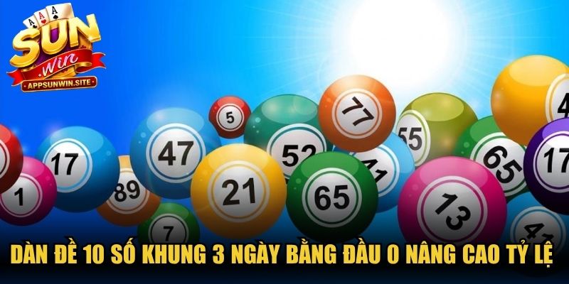 Dàn đề 10 số khung 3 ngày bằng đầu 0 nâng cao tỷ lệ trúng thưởng