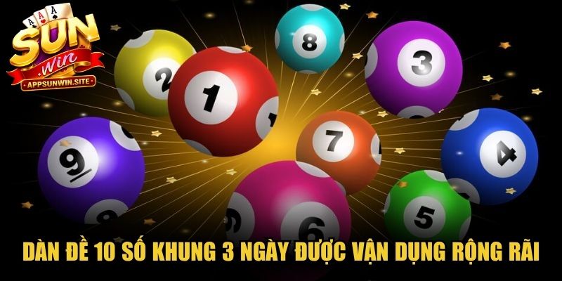 Dàn đề 10 số khung 3 ngày được vận dụng rộng rãi, hiệu quả rất cao