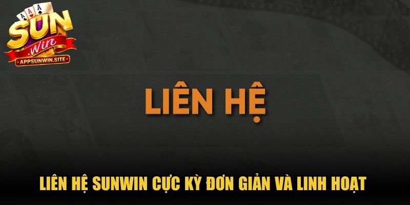 Liên hệ Sunwin cực kỳ đơn giản và linh hoạt nhờ hàng loạt kênh