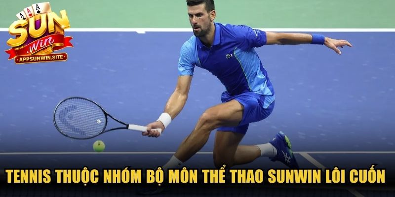 Tennis thuộc nhóm bộ môn thể thao Sunwin lôi cuốn hàng đầu